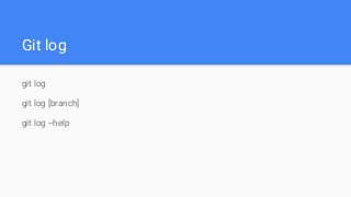 Git log
git log
git log [branch]
git log --help
 