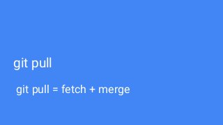 git pull
git pull = fetch + merge
 