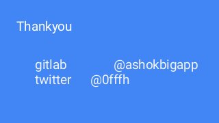 gitlab @ashokbigapp
twitter @0fffh
Thankyou
 
