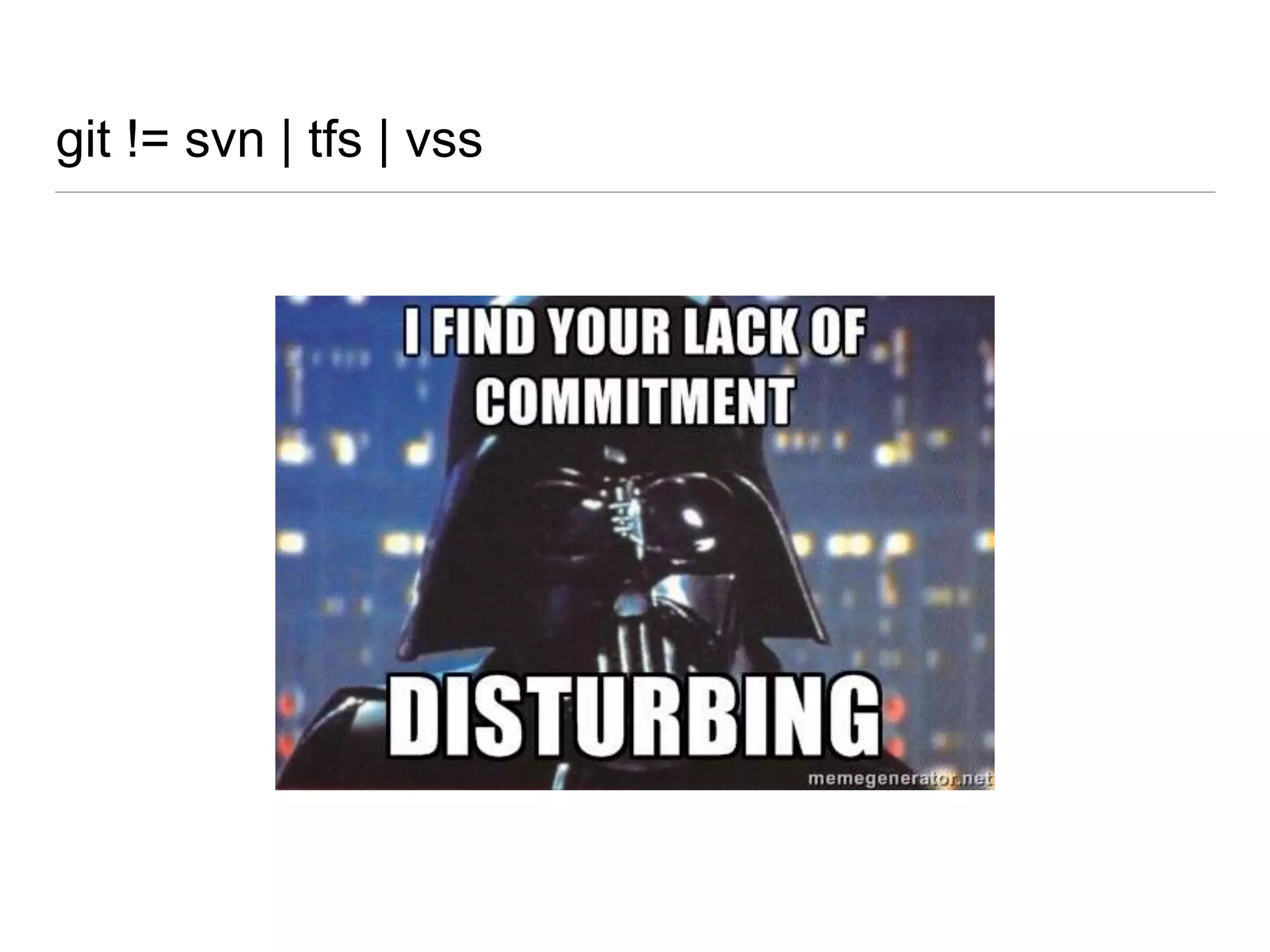 git != svn | tfs | vss
 