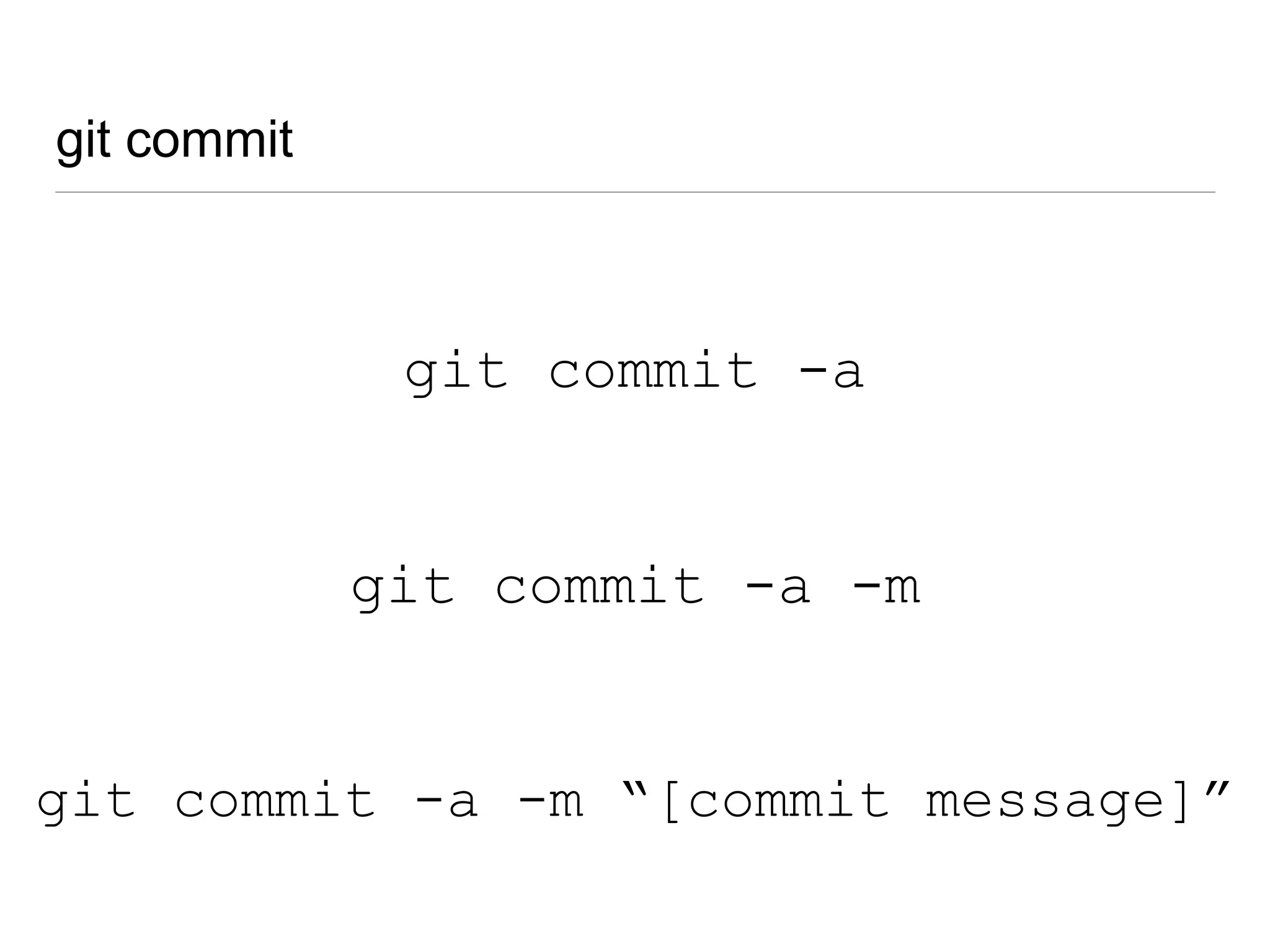 git commit
git commit -a
git commit -a -m
git commit -a -m “[commit message]”
 