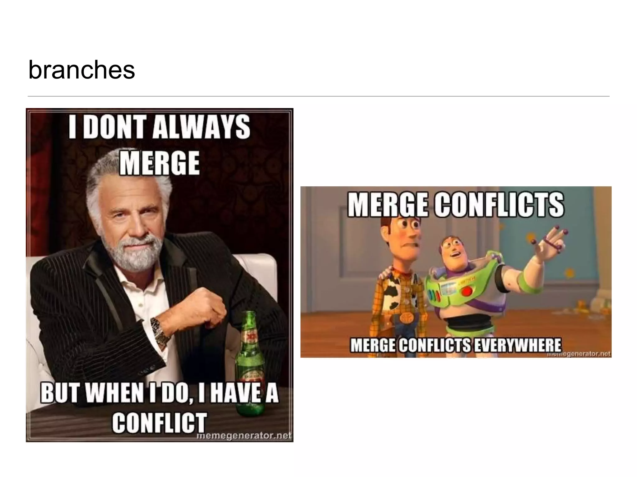 branches
• branching is EXTREMELY cheap in git
• performant
• easy (straight-forward)
• you will branch A LOT
• most branches will be local only
• branch life expectancy is very short
 