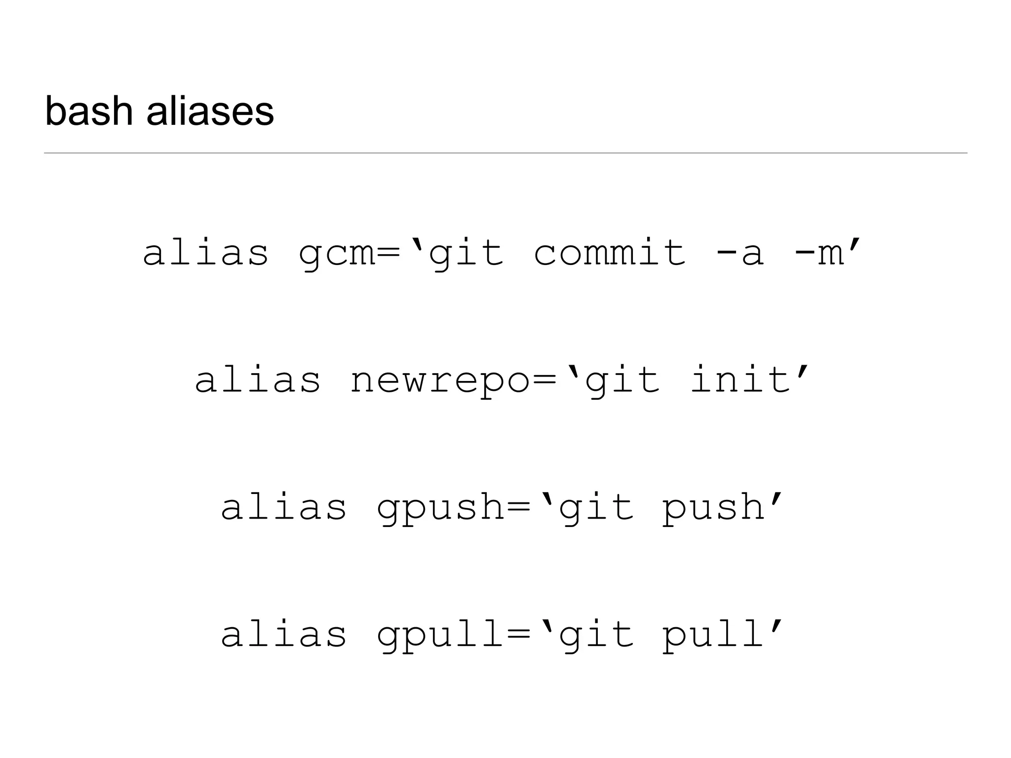 bash aliases
• shell level shortcut
alias nameOfAlias=“command to alias”
 