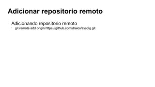 Adicionar repositorio remoto
•
Adicionando repositorio remoto
•
git remote add origin https://github.com/draios/sysdig.git
 
