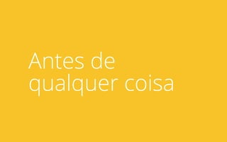 Antes de
qualquer coisa
 