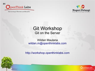 #4




          Git Workshop
            Git on the Server

              Wildan Maulana
       wildan.m@openthinklabs.com


     http://workshop.openthinklabs.com
 