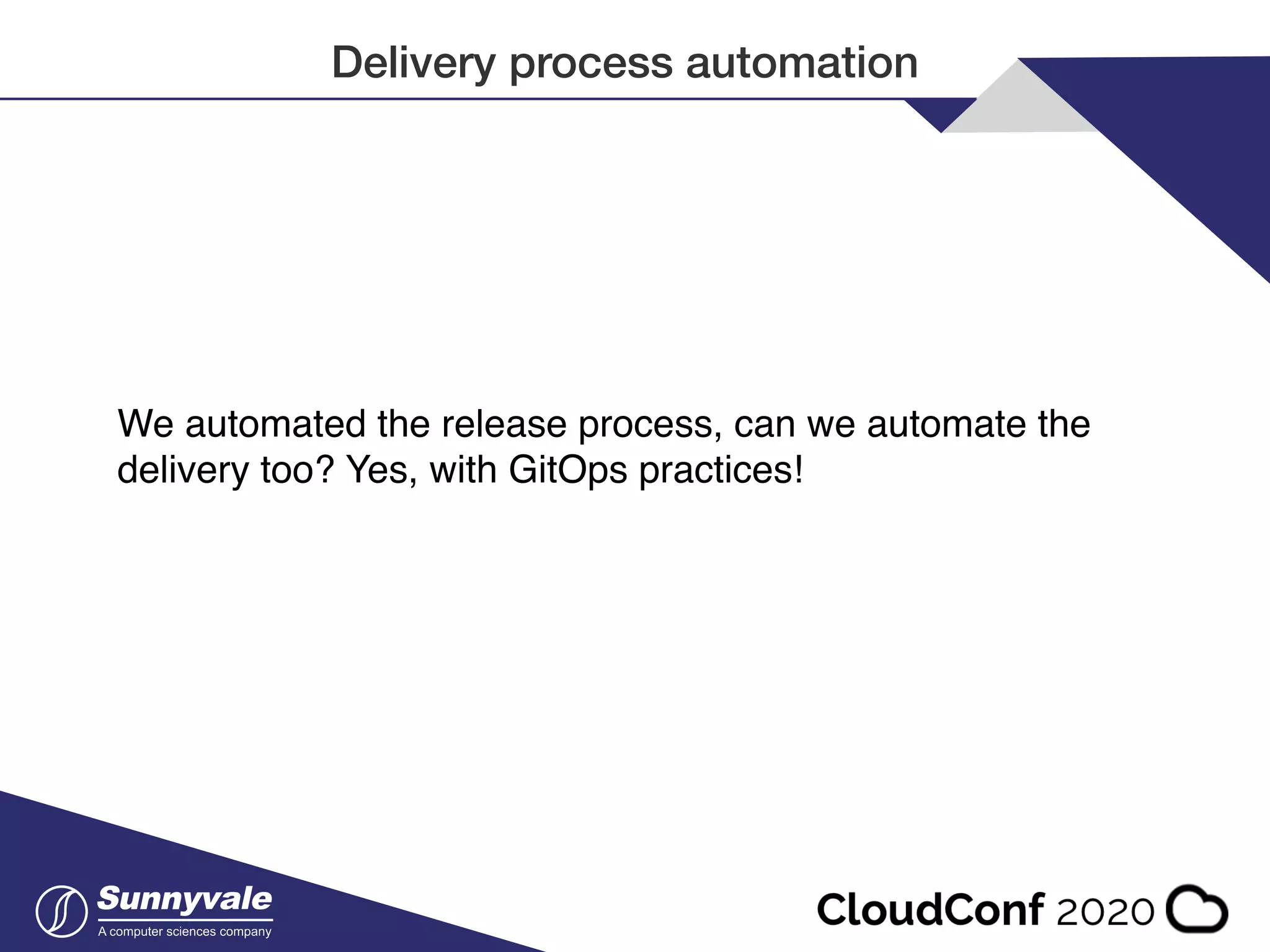 Delivery process automation We automated the release process, can we automate the delivery too? Yes, with GitOps practices! 