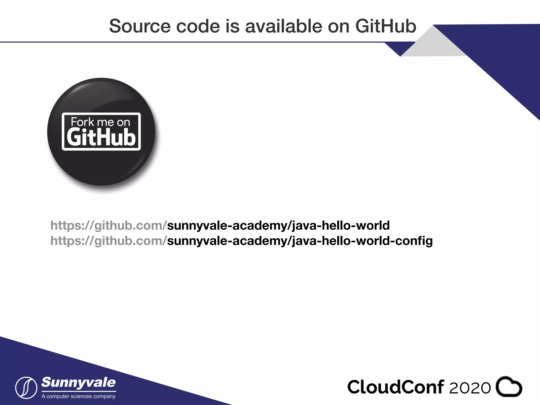 https://github.com/sunnyvale-academy/java-hello-world https://github.com/sunnyvale-academy/java-hello-world-conﬁg Source code is available on GitHub 