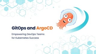 GitOps and ArgoCD
Empowering DevOps Teams
for Kubernetes Success
 