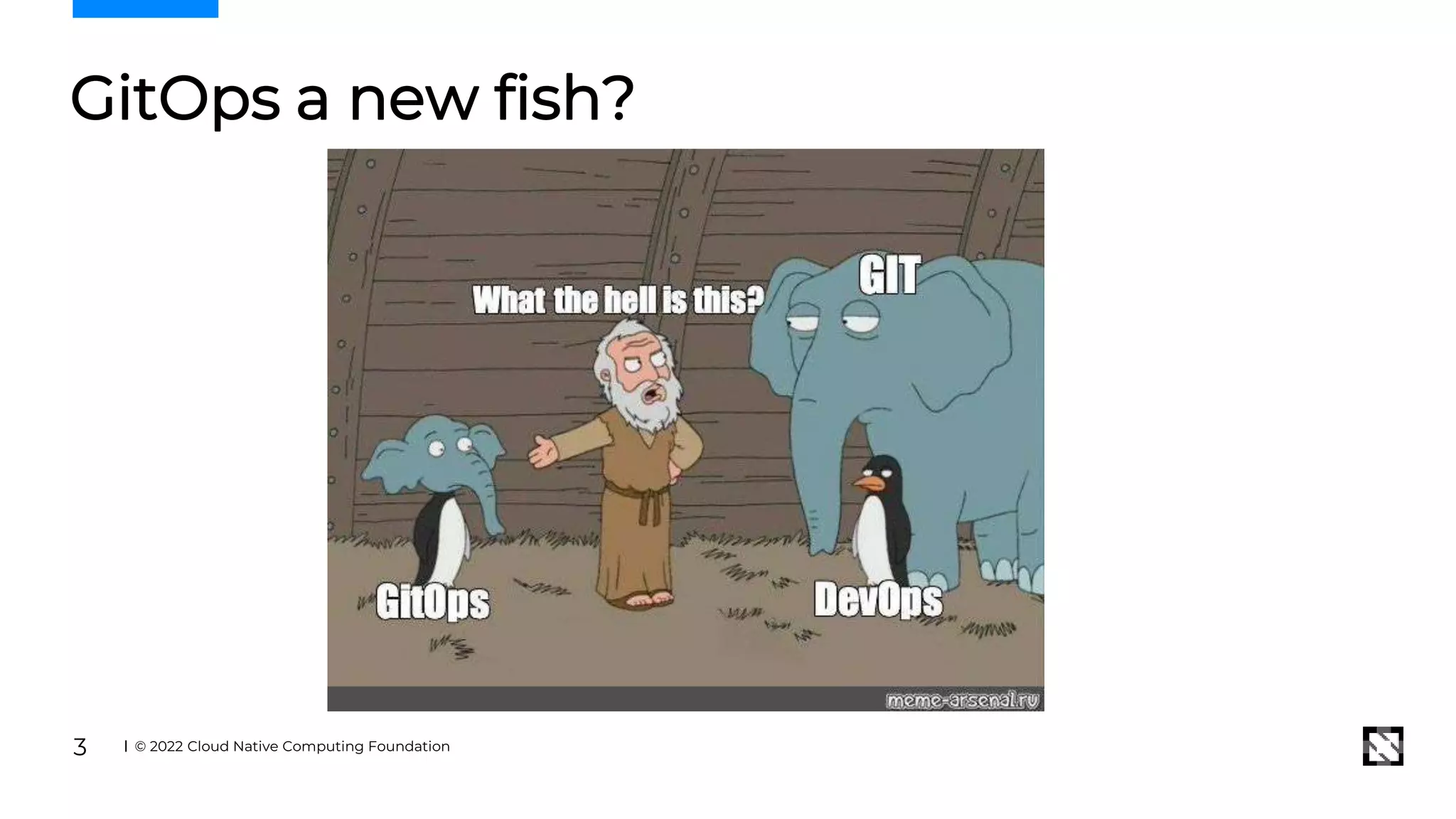 © 2022 Cloud Native Computing Foundation
3
GitOps a new fish?
 