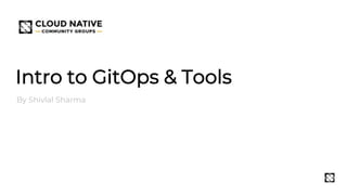 Intro to GitOps & Tools
By Shivlal Sharma
 