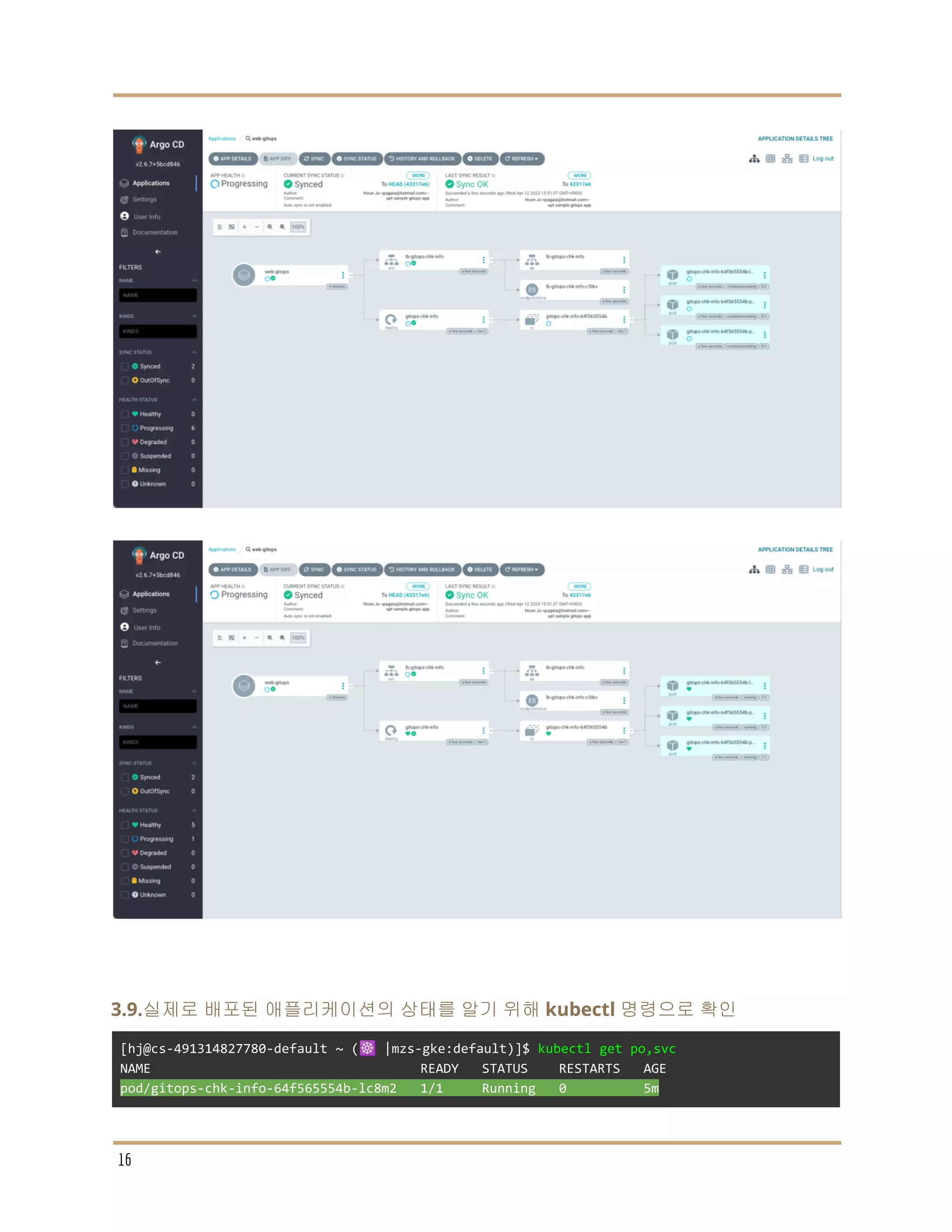 3.9.실제로 배포된 애플리케이션의 상태를 알기 위해 kubectl 명령으로 확인
[hj@cs-491314827780-default ~ (☸️ |mzs-gke:default)]$ kubectl get po,svc
NAME READY STATUS RESTARTS AGE
pod/gitops-chk-info-64f565554b-lc8m2 1/1 Running 0 5m
16
 
