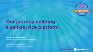 Our journey building
a self-service platform
Steve Wade, Underwrite Me
@swade1987 | steven@stevenwade.co.uk
Gavin McNair, Independent
@gavinmcnair | gavinmcnair@gmail.com
 