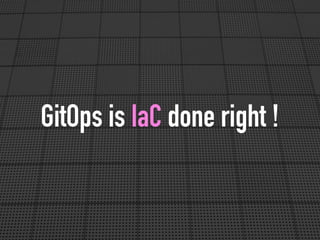 GitOps is IaC done right !
 