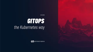 GITOPS
23.10.2020
the Kubernetes way
 