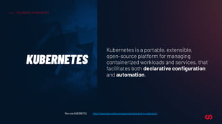 KUBERNETES
THE BASICS: KUBERNETES
Kubernetes is a portable, extensible,
open-source platform for managing
containerized wo...