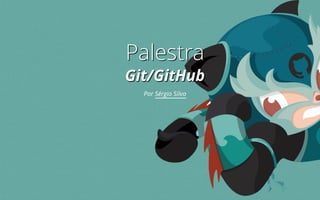 Palestra
Git/GitHub
Por Sérgio Silva
 