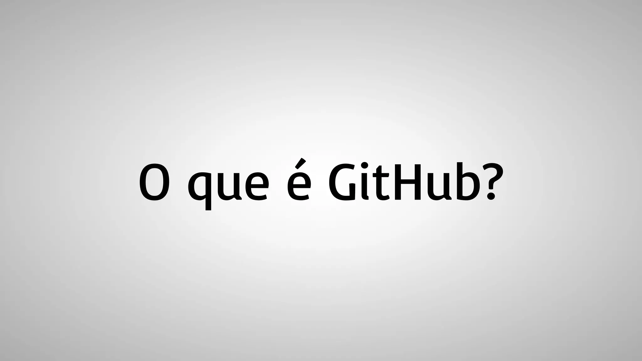 O que é GitHub?
 