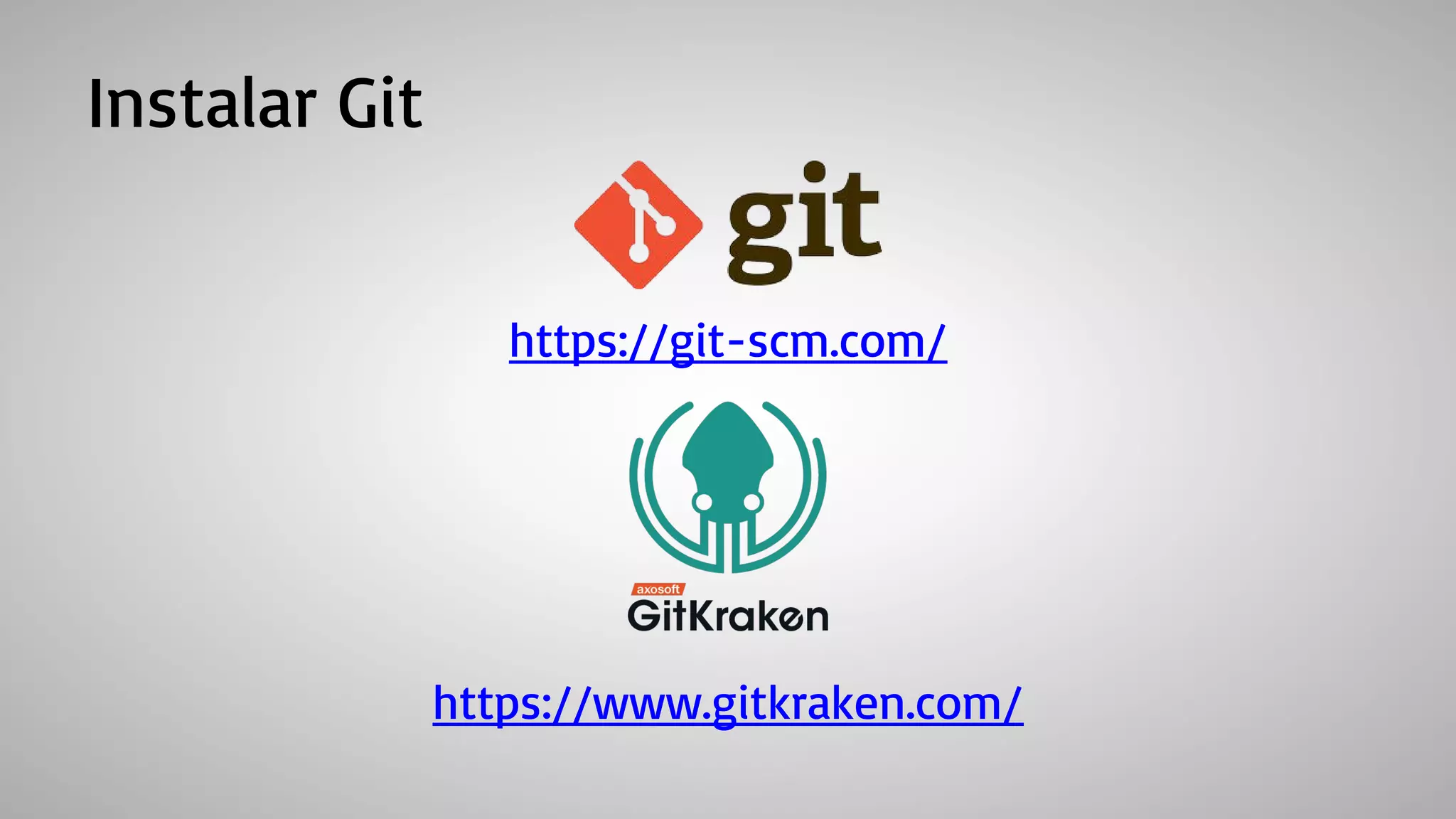 Instalar Git
https://git-scm.com/
https://www.gitkraken.com/
 