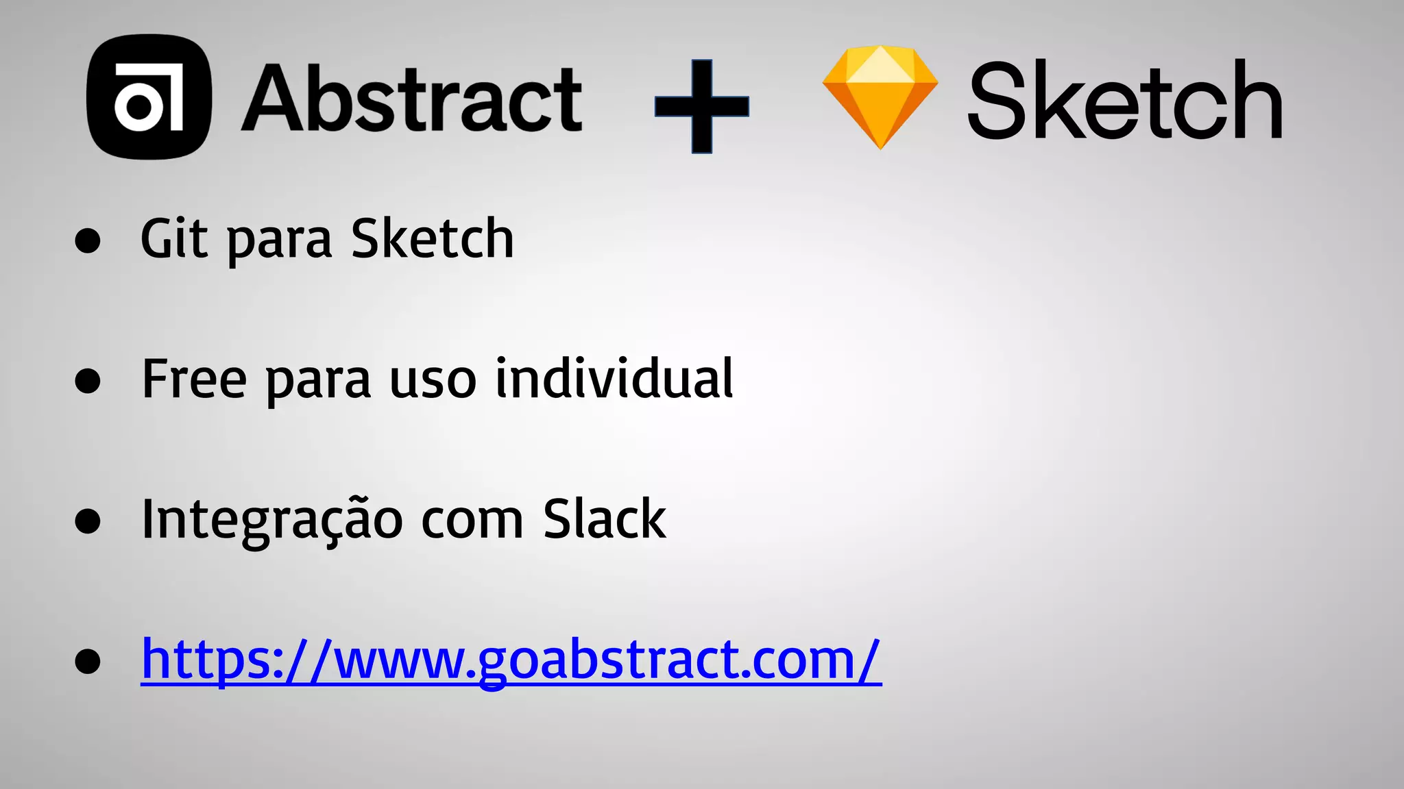 ● Git para Sketch
● Free para uso individual
● Integração com Slack
● https://www.goabstract.com/
 