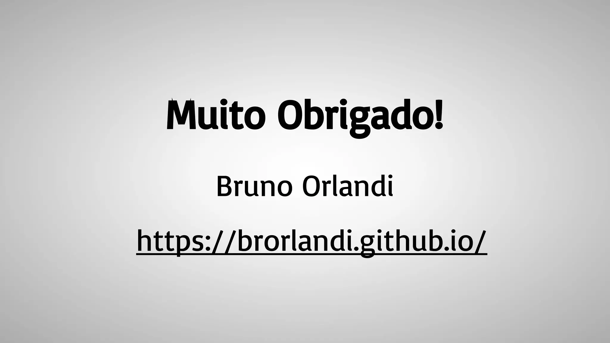 Bruno Orlandi
https://brorlandi.github.io/
Muito Obrigado!
 