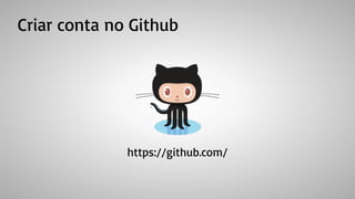 Criar conta no Github
https://github.com/
 