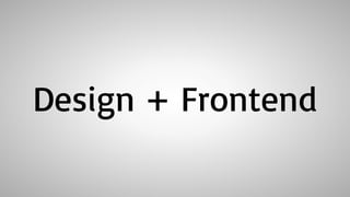 Design + Frontend
 
