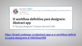 https://brasil.uxdesign.cc/abstract-app-e-o-workflow-definiti
vo-para-designers-e146d42a2498
 