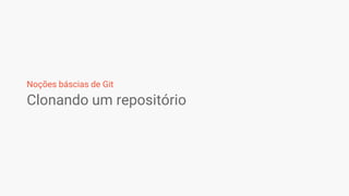 Clonando um repositório
Noções báscias de Git
 