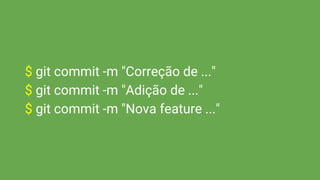 $ git commit -m "Correção de ..."
$ git commit -m "Adição de ..."
$ git commit -m "Nova feature ..."
 