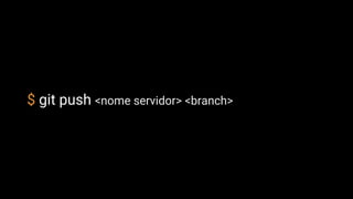 $ git push <nome servidor> <branch>
 