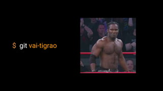 $ git vai-tigrao
 
