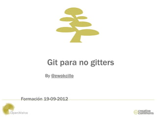 Git para no gitters
          By @ewokcillo



Formación 19-09-2012
 