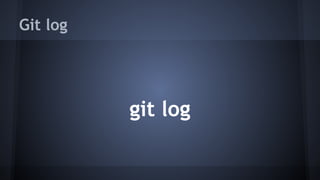 Git log
git log
 