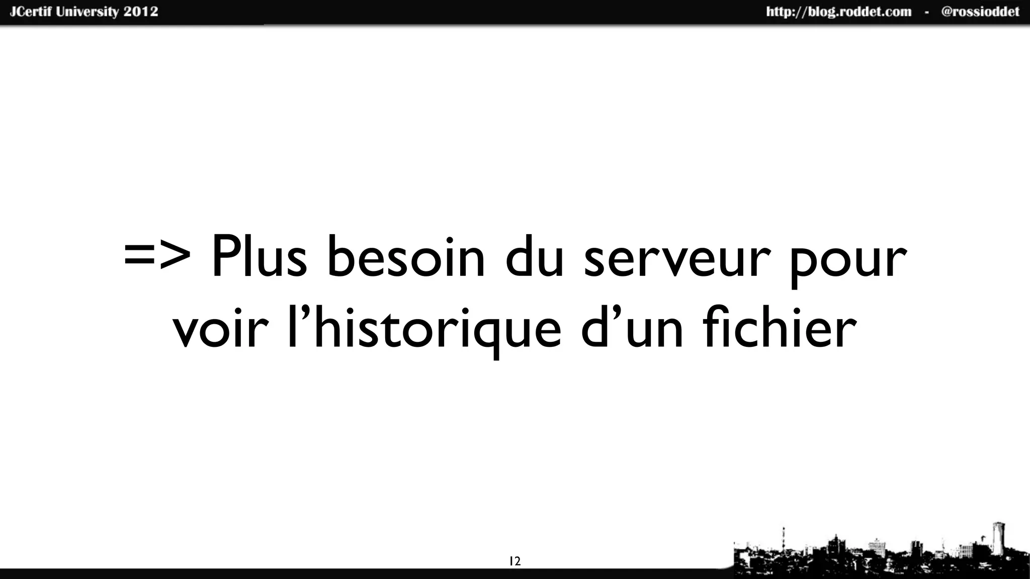 => Plus besoin du serveur pour
 voir l’historique d’un ﬁchier


              12
 