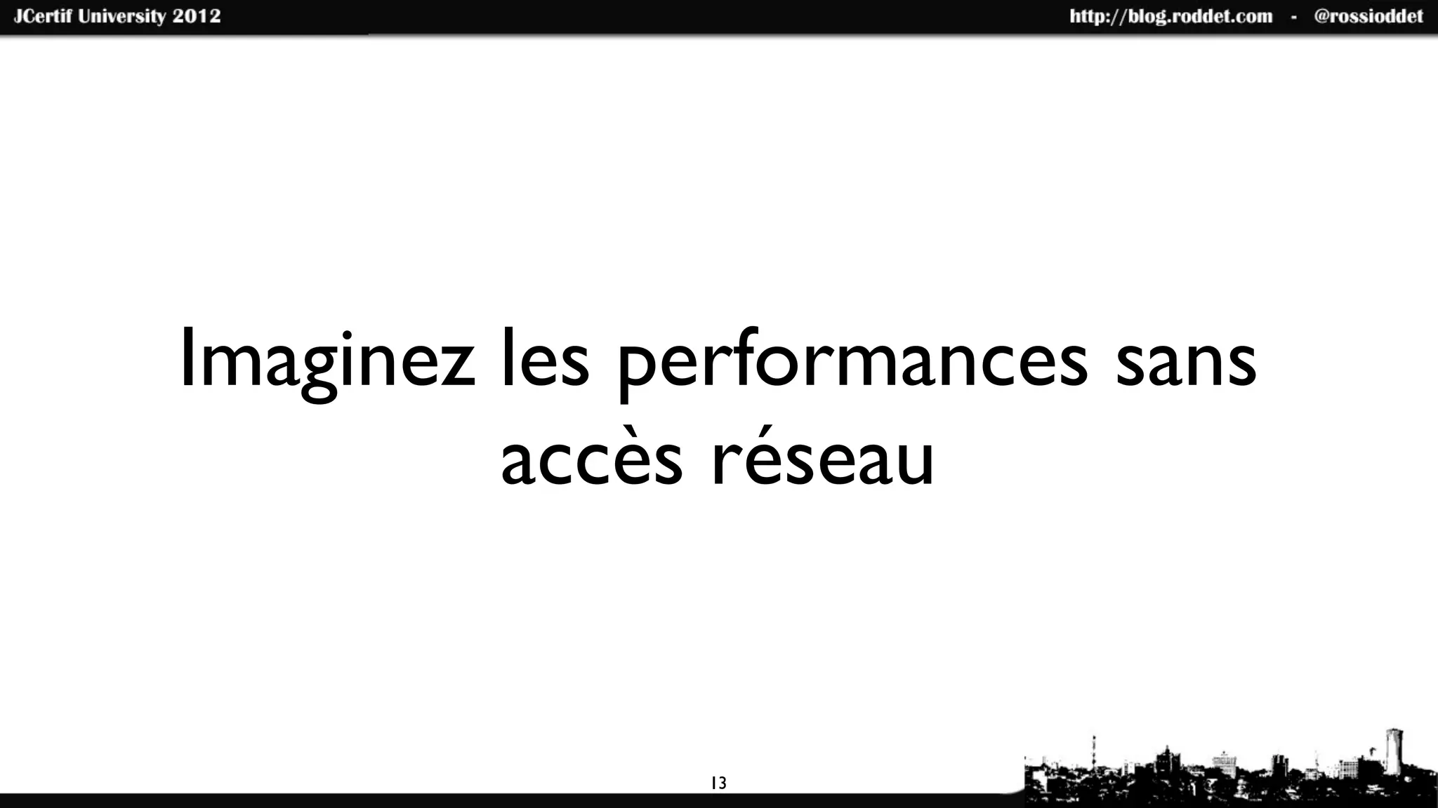 Imaginez les performances sans
         accès réseau


              13
 