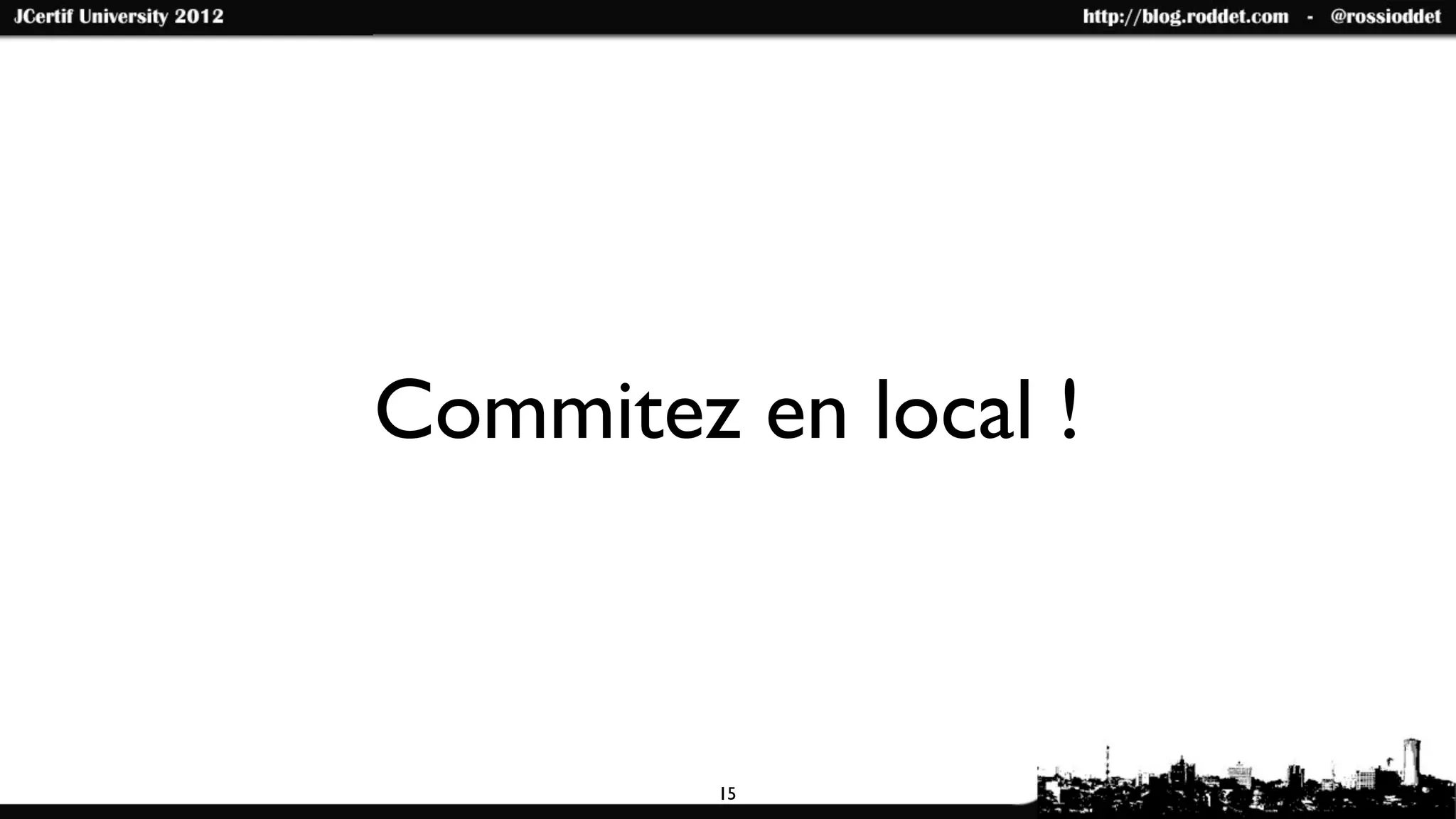 Commitez en local !



         15
 