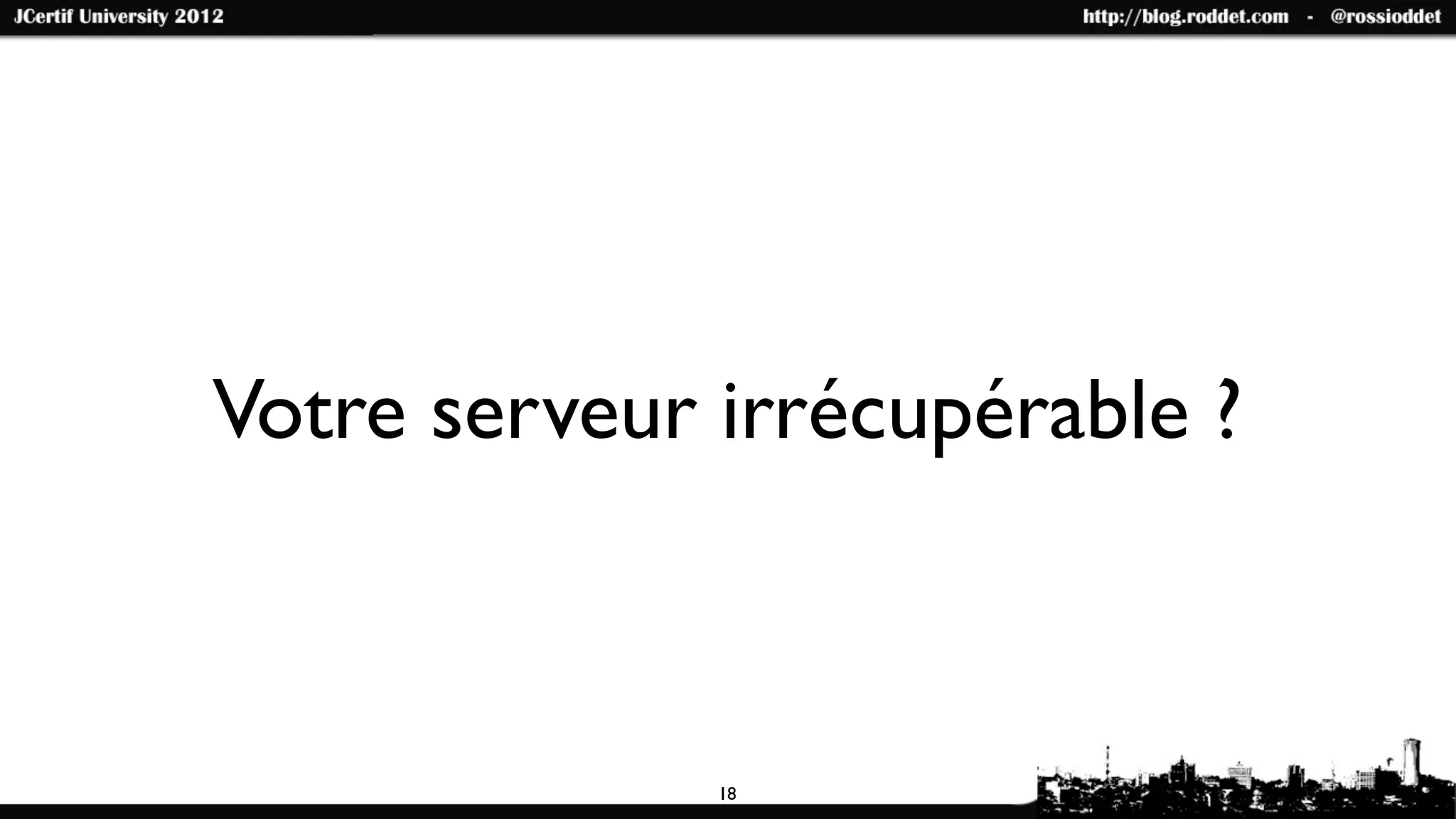 Votre serveur irrécupérable ?



              18
 