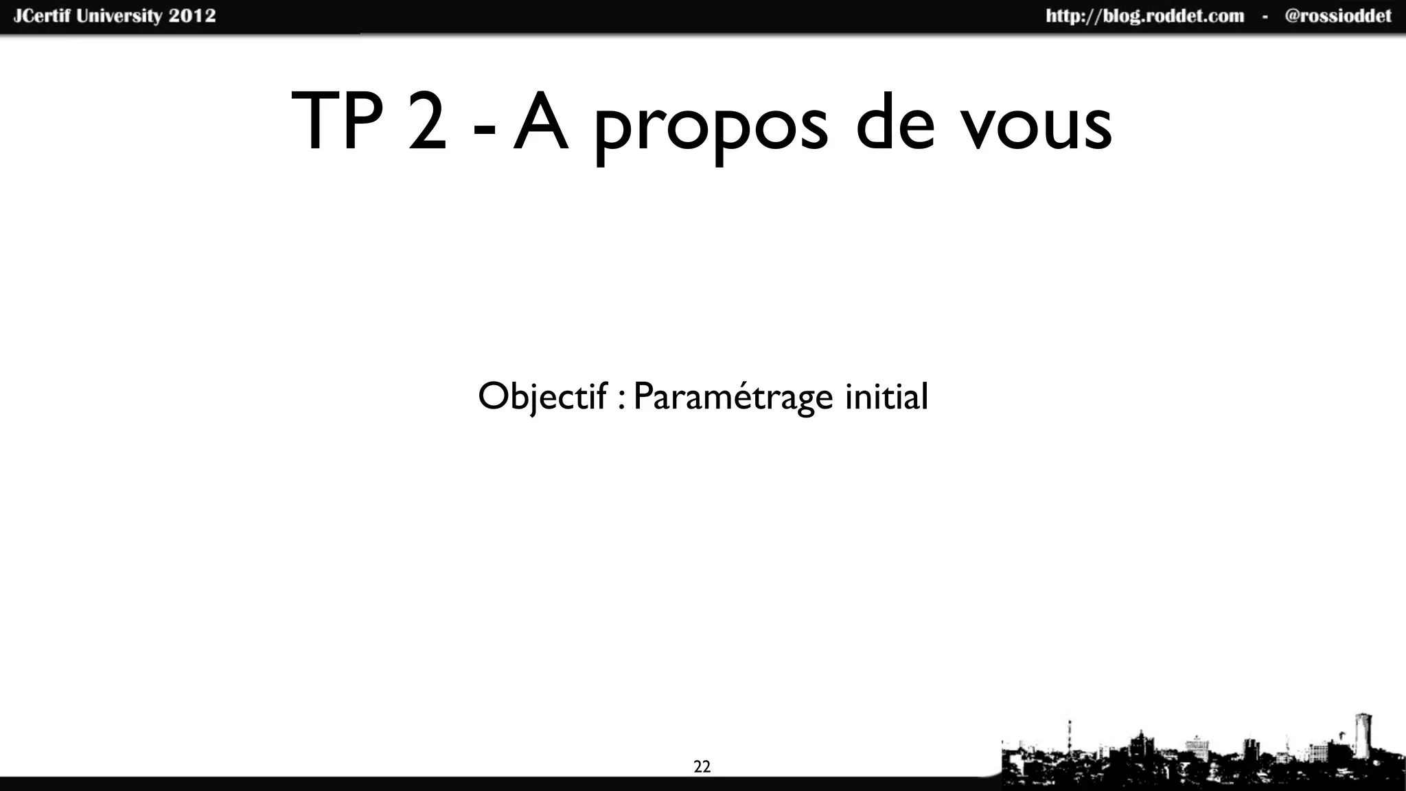 TP 2 - A propos de vous


     Objectif : Paramétrage initial




                   22
 