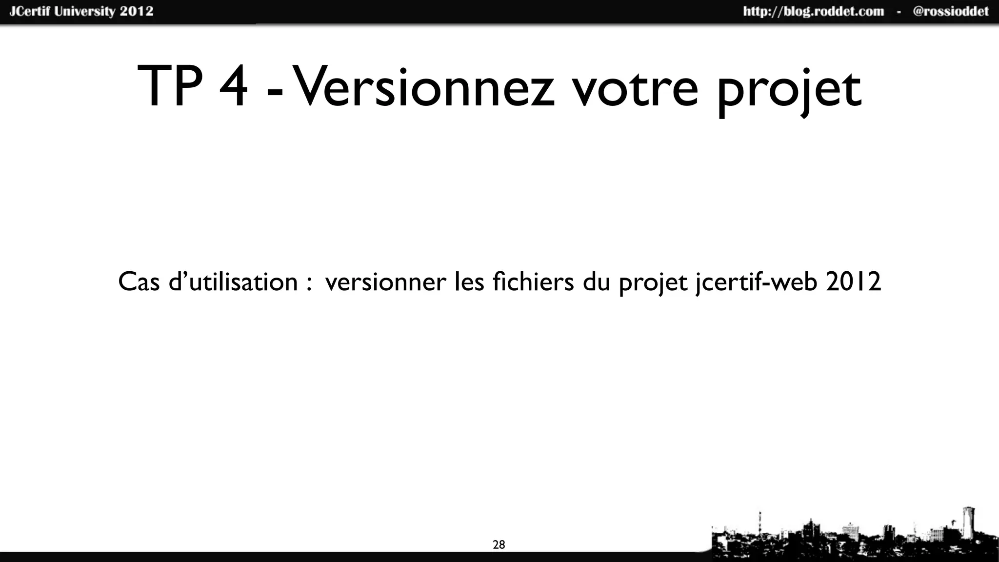 TP 4 - Versionnez votre projet


Cas d’utilisation : versionner les ﬁchiers du projet jcertif-web 2012




                                 28
 