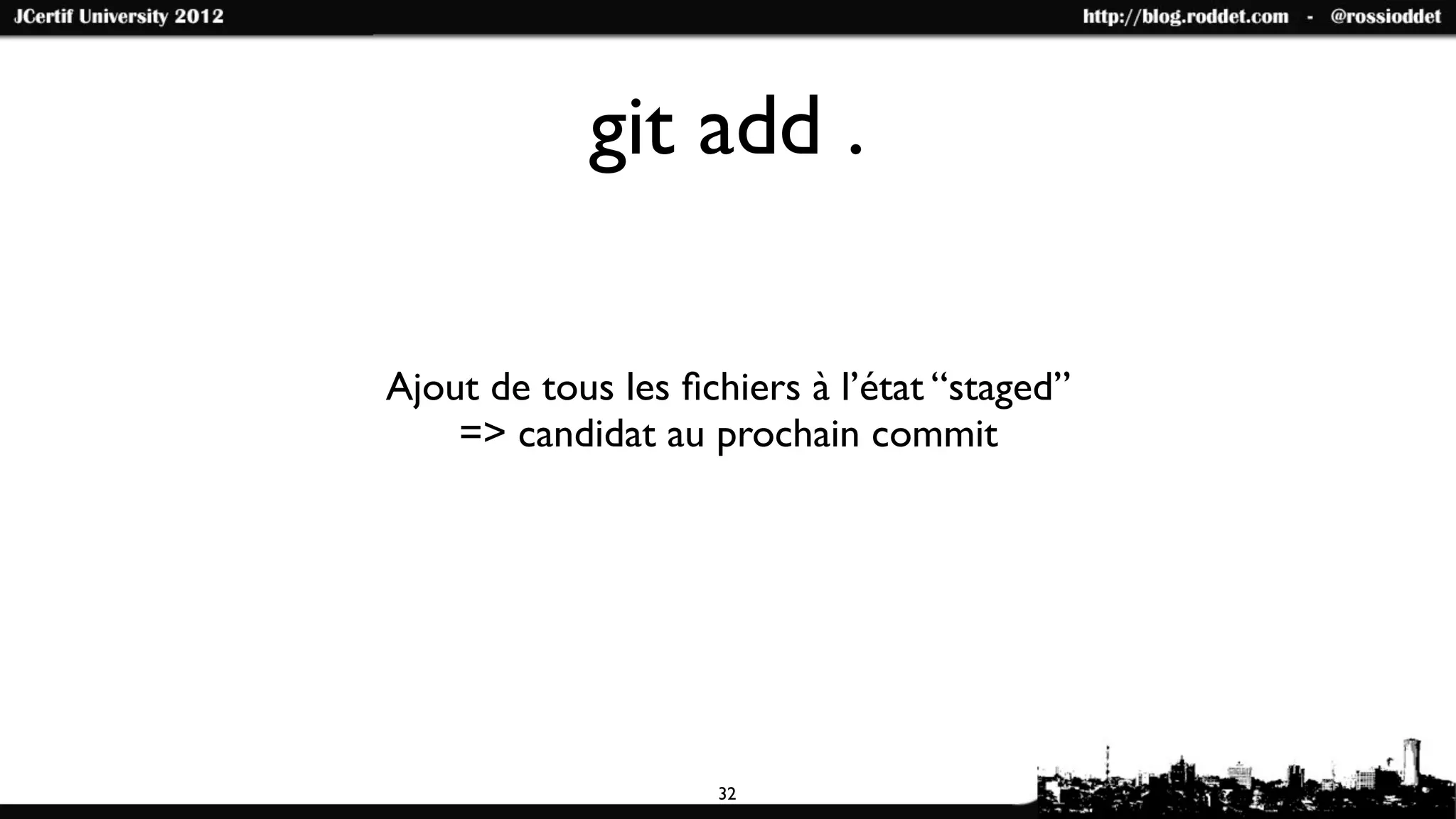 git add .

Ajout de tous les ﬁchiers à l’état “staged”
    => candidat au prochain commit




                    32
 
