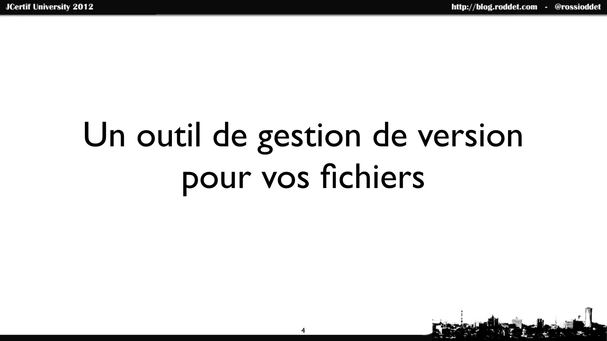 Un outil de gestion de version
      pour vos ﬁchiers



              4
 