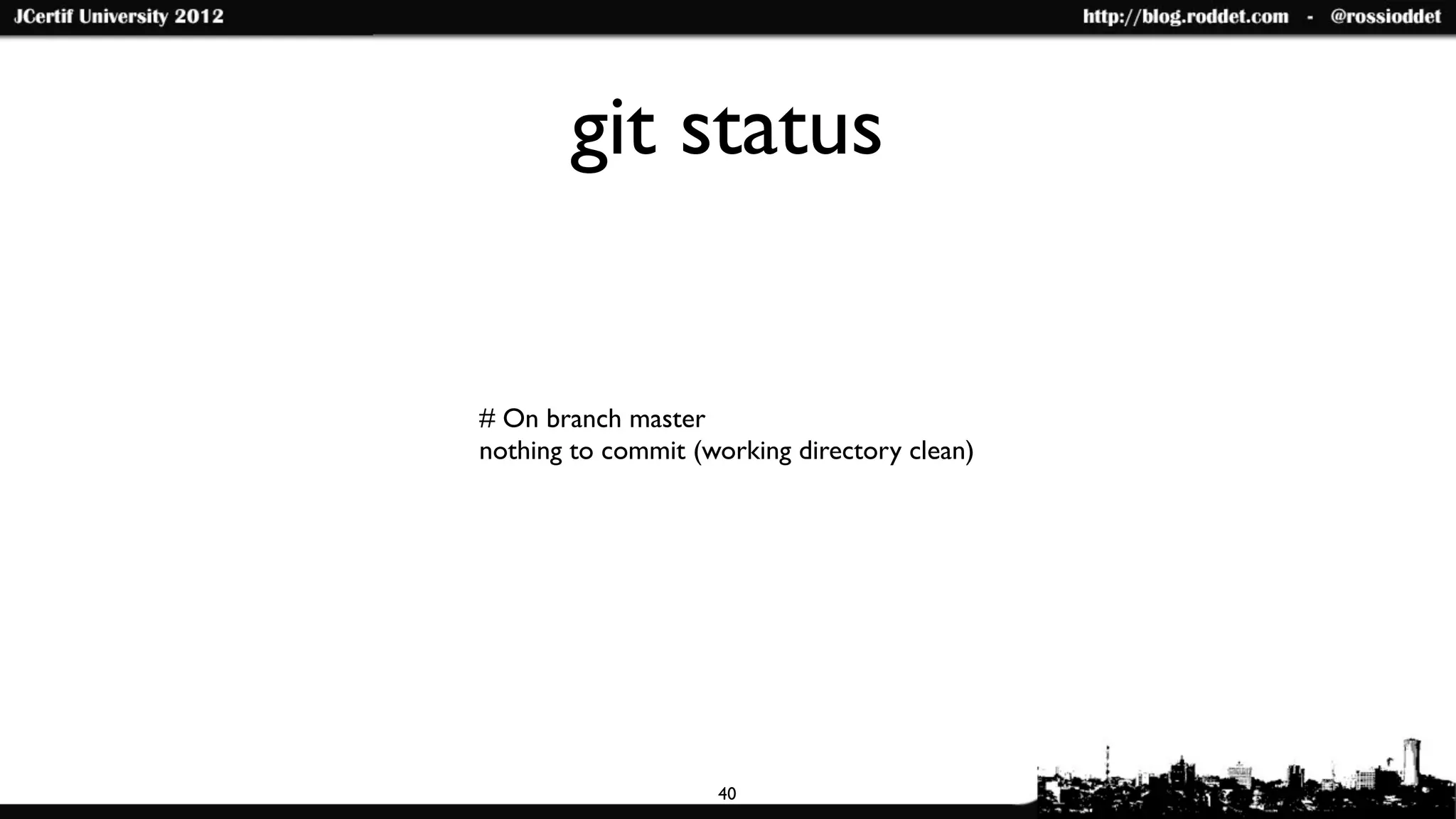 git status


# On branch master
nothing to commit (working directory clean)




                    40
 