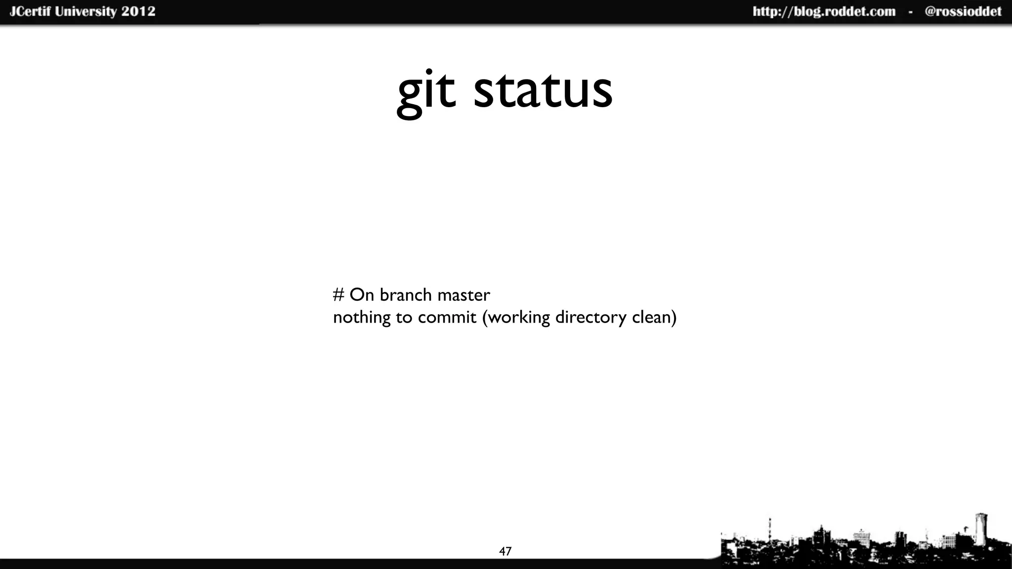 git status


# On branch master
nothing to commit (working directory clean)




                    47
 