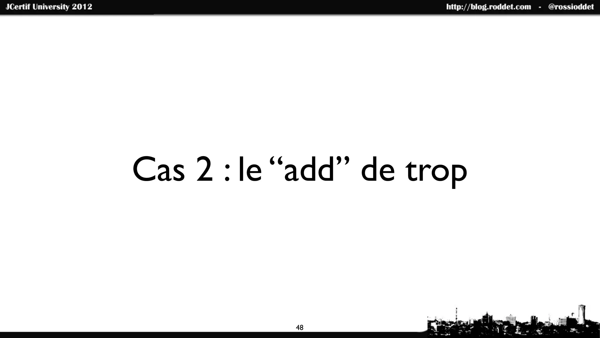 Cas 2 : le “add” de trop



           48
 