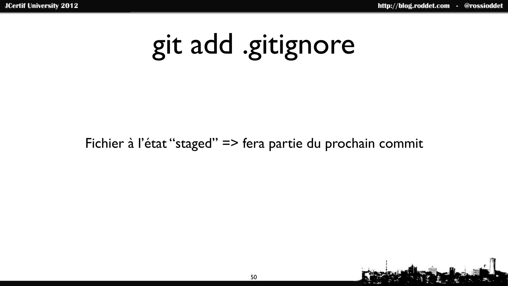 git add .gitignore


Fichier à l’état “staged” => fera partie du prochain commit




                            50
 