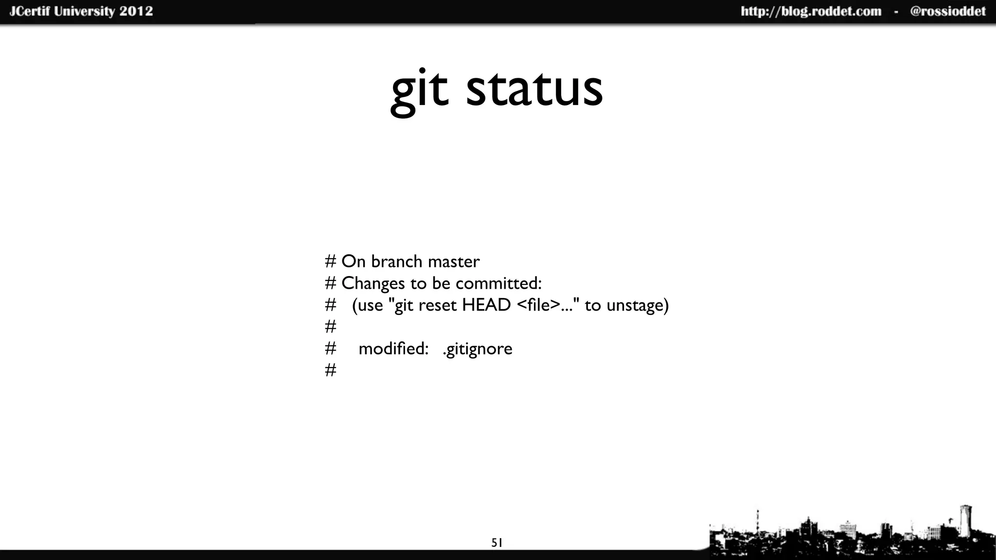 git status

# On branch master
# Changes to be committed:
# (use "git reset HEAD <ﬁle>..." to unstage)
#
#	

 modiﬁed: .gitignore
#




                     51
 