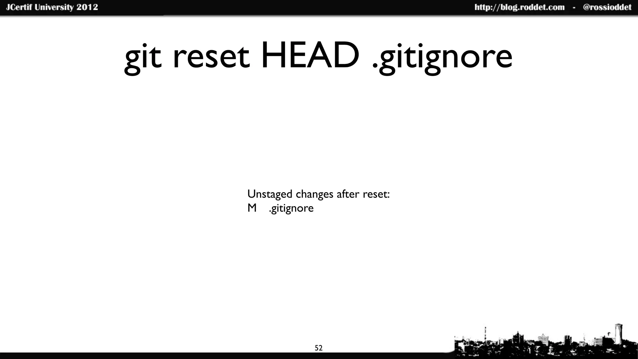 git reset HEAD .gitignore


       Unstaged changes after reset:
       M	

 .gitignore




                    52
 