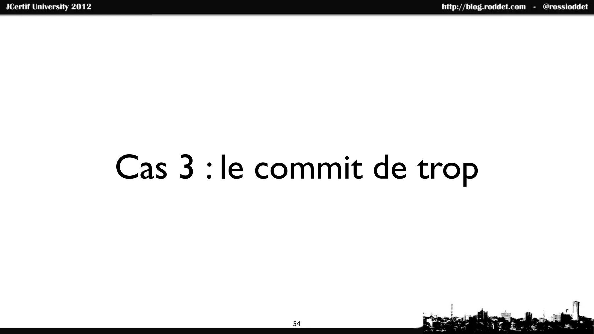 Cas 3 : le commit de trop



            54
 
