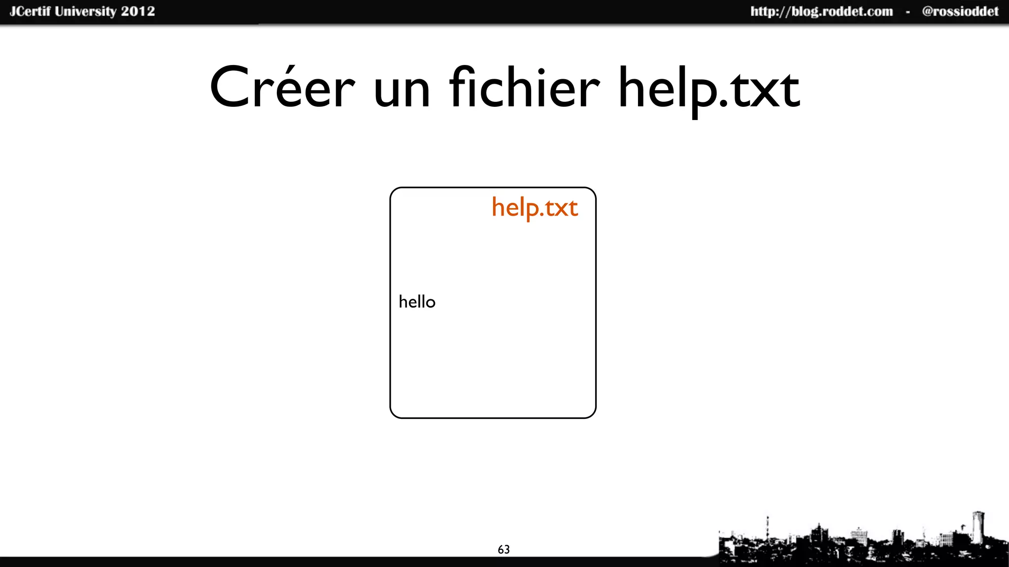 Créer un ﬁchier help.txt
               help.txt


       hello




               63
 